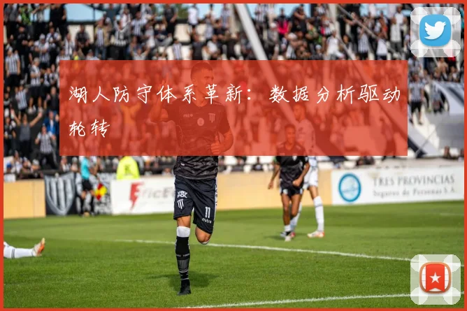 湖人防守体系革新：数据分析驱动轮转